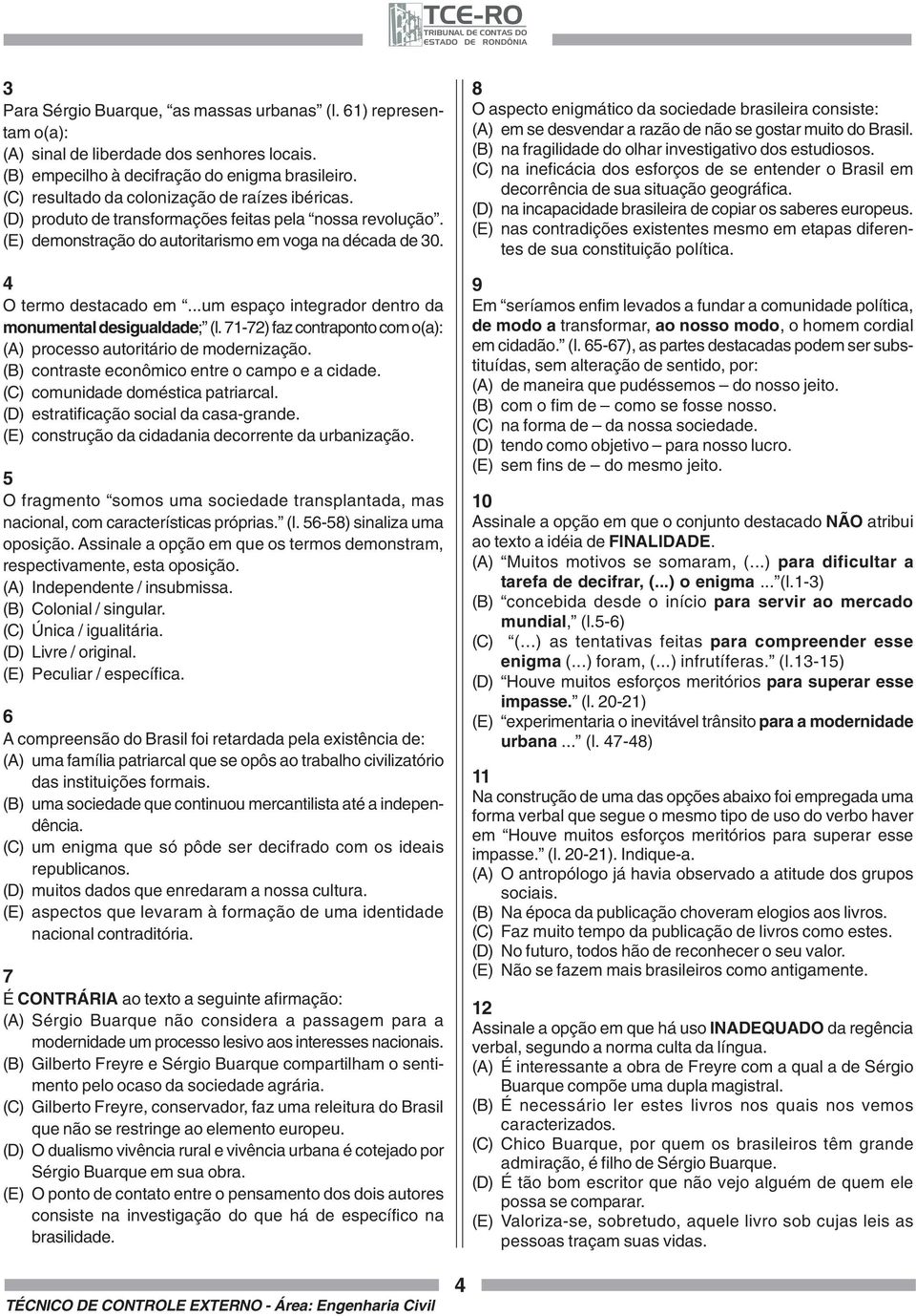 ..um espaço integrador dentro da monumental desigualdade; (l. 71-72) faz contraponto com o(a): (A) processo autoritário de modernização. (B) contraste econômico entre o campo e a cidade.