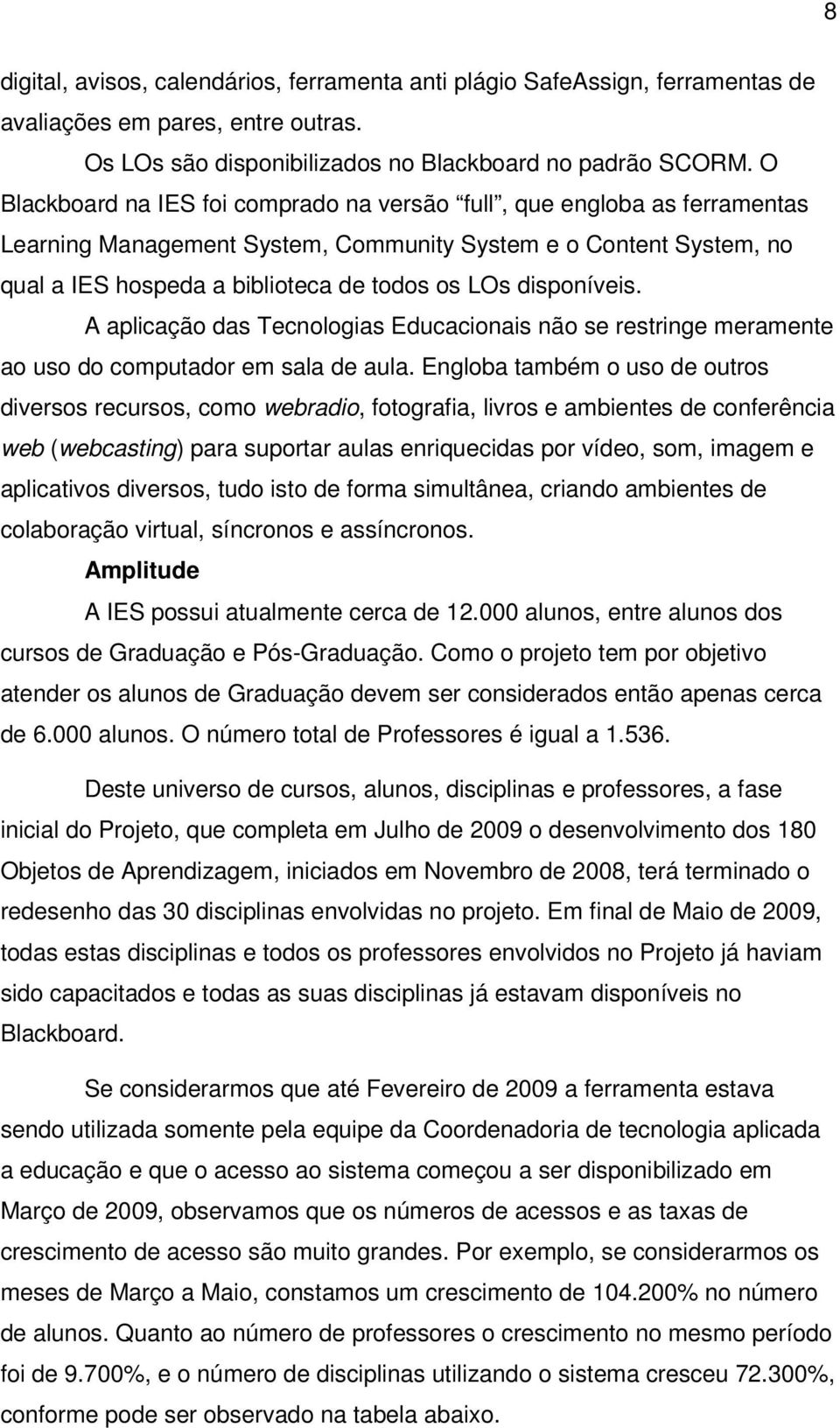 disponíveis. A aplicação das Tecnologias Educacionais não se restringe meramente ao uso do computador em sala de aula.