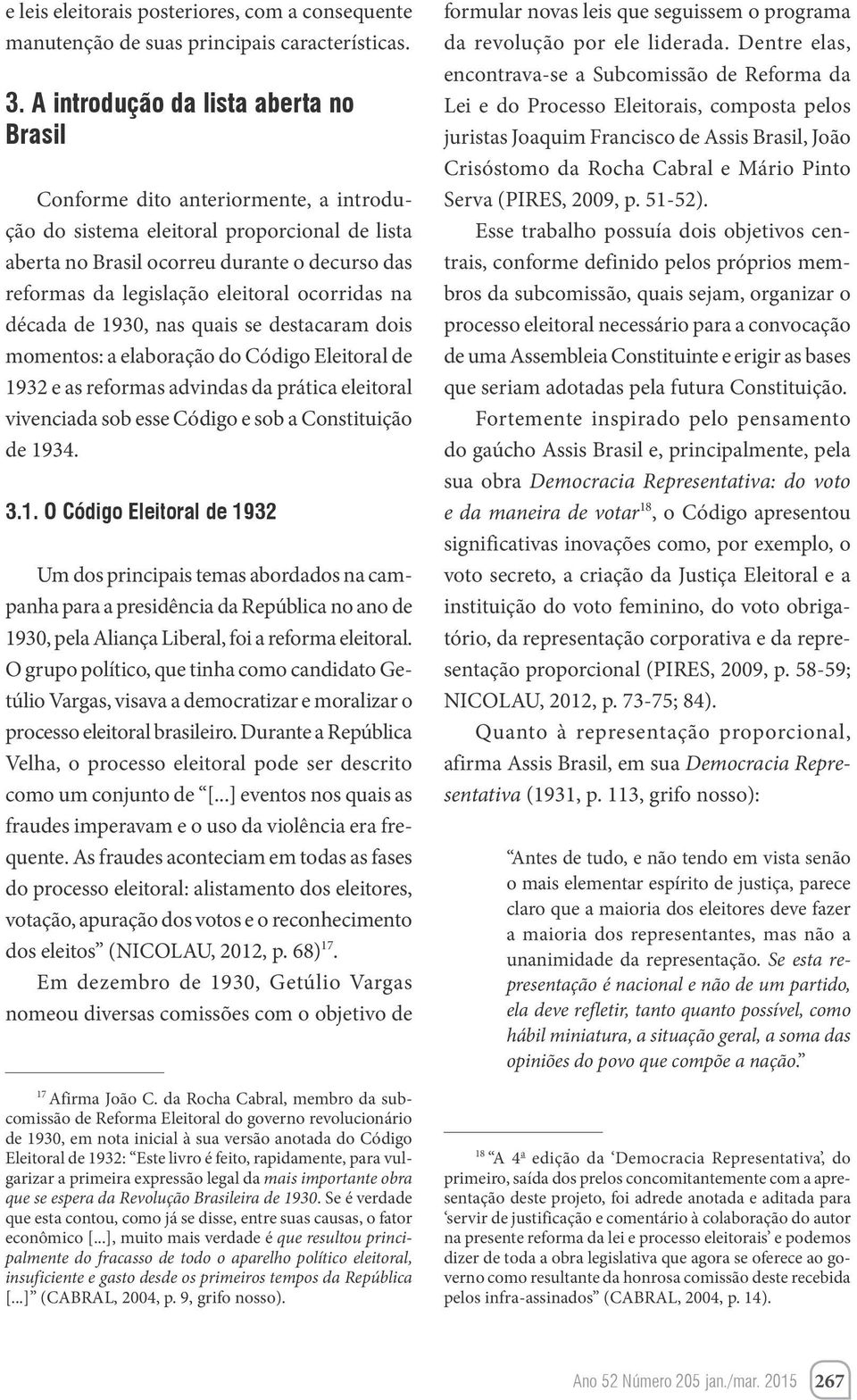 eleitoral ocorridas na década de 1930, nas quais se destacaram dois momentos: a elaboração do Código Eleitoral de 1932 e as reformas advindas da prática eleitoral vivenciada sob esse Código e sob a