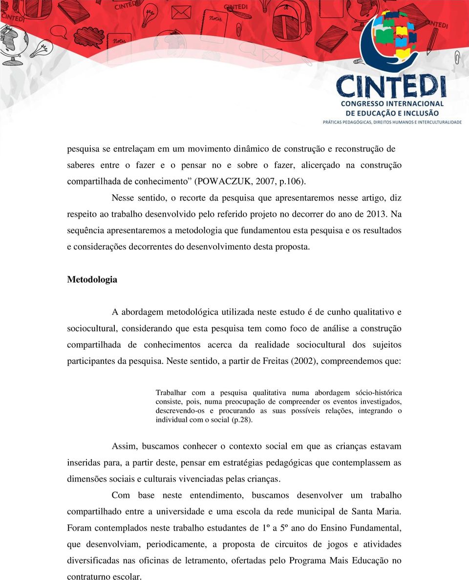 Na sequência apresentaremos a metodologia que fundamentou esta pesquisa e os resultados e considerações decorrentes do desenvolvimento desta proposta.