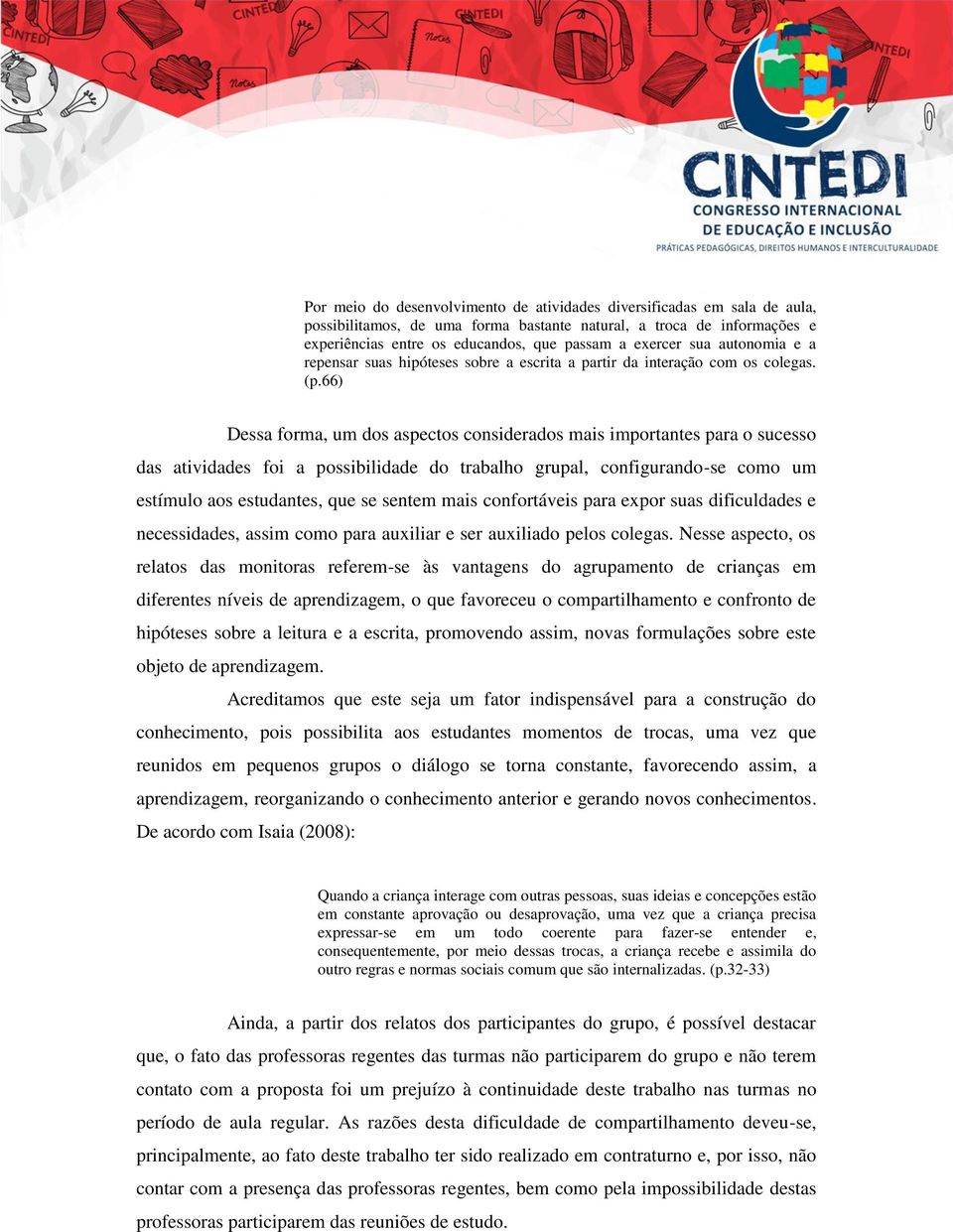 66) Dessa forma, um dos aspectos considerados mais importantes para o sucesso das atividades foi a possibilidade do trabalho grupal, configurando-se como um estímulo aos estudantes, que se sentem