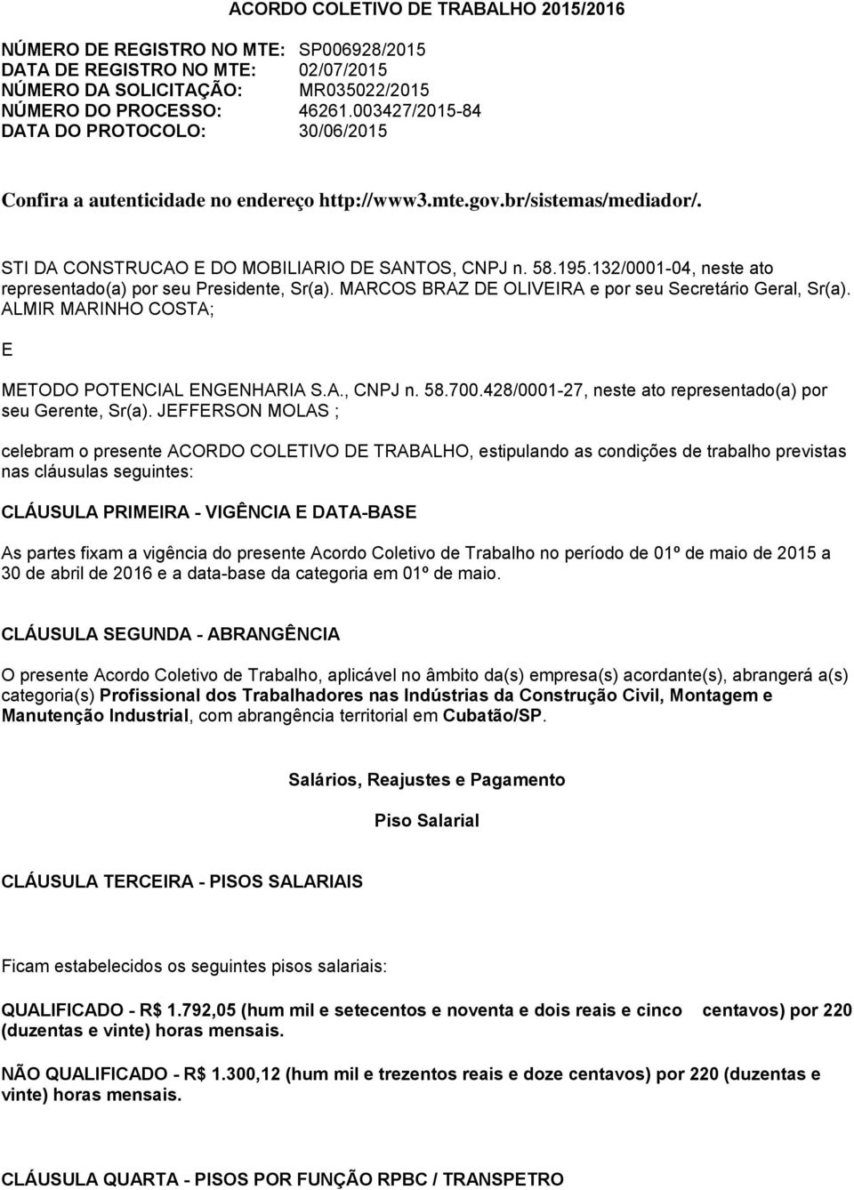 132/0001-04, neste ato representado(a) por seu Presidente, Sr(a). MARCOS BRAZ DE OLIVEIRA e por seu Secretário Geral, Sr(a). ALMIR MARINHO COSTA; E METODO POTENCIAL ENGENHARIA S.A., CNPJ n. 58.700.