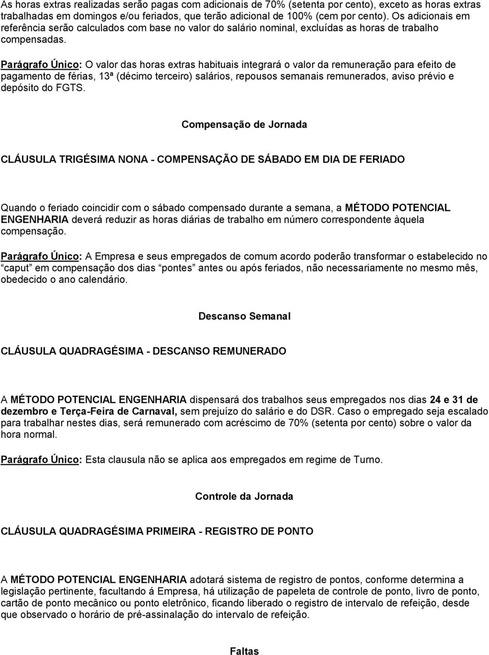 Parágrafo Único: O valor das horas extras habituais integrará o valor da remuneração para efeito de pagamento de férias, 13ª (décimo terceiro) salários, repousos semanais remunerados, aviso prévio e