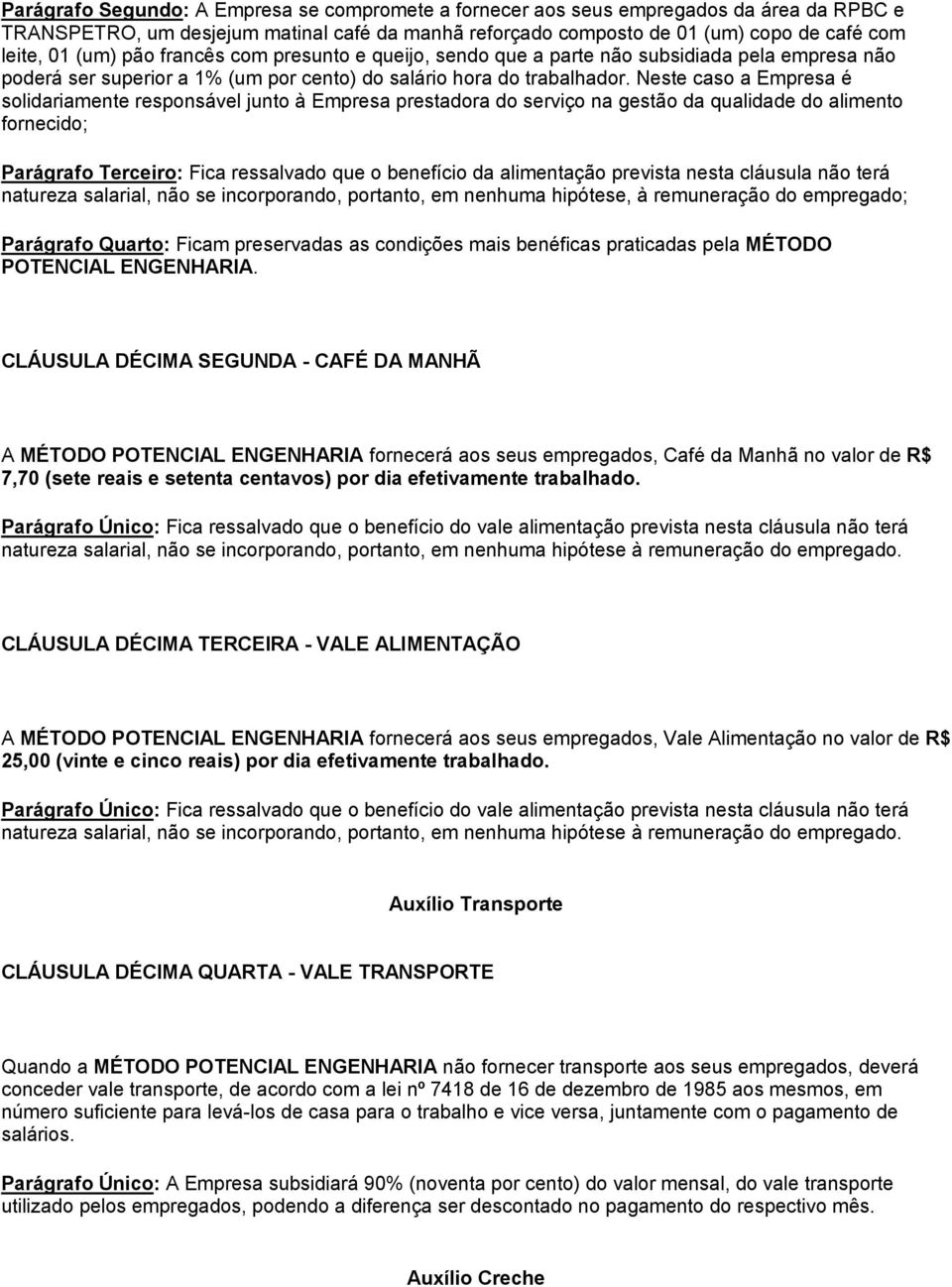 Neste caso a Empresa é solidariamente responsável junto à Empresa prestadora do serviço na gestão da qualidade do alimento fornecido; Parágrafo Terceiro: Fica ressalvado que o benefício da