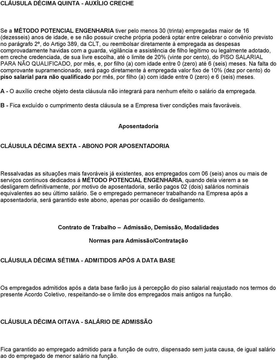 legítimo ou legalmente adotado, em creche credenciada, de sua livre escolha, até o limite de 20% (vinte por cento), do PISO SALARIAL PARA NÃO QUALIFICADO, por mês, e, por filho (a) com idade entre 0