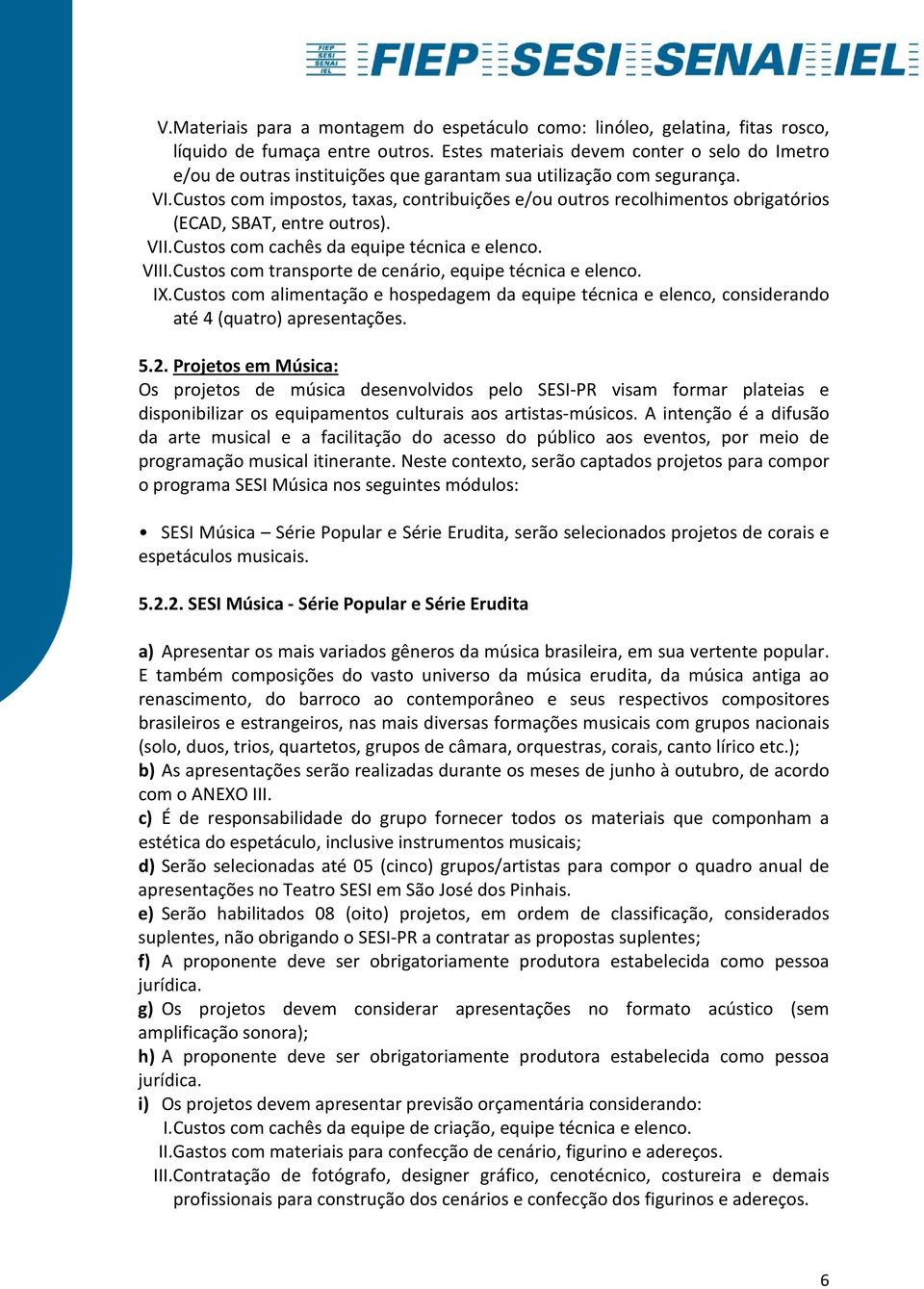 Custos com impostos, taxas, contribuições e/ou outros recolhimentos obrigatórios (ECAD, SBAT, entre outros). VII. Custos com cachês da equipe técnica e elenco. VIII.