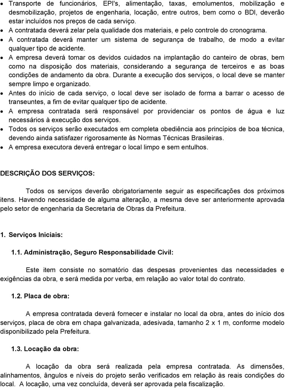 A contratada deverá manter um sistema de segurança de trabalho, de modo a evitar qualquer tipo de acidente.