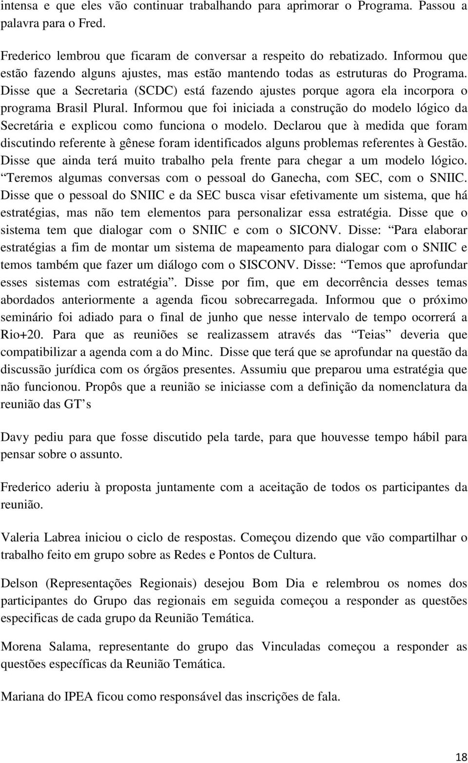 Informou que foi iniciada a construção do modelo lógico da Secretária e explicou como funciona o modelo.