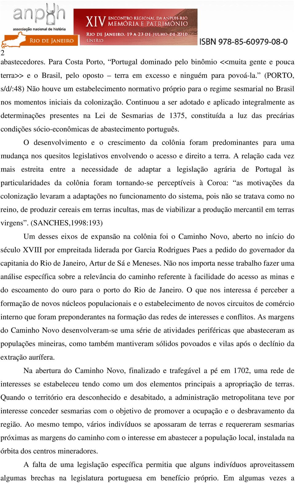 Continuou a ser adotado e aplicado integralmente as determinações presentes na Lei de Sesmarias de 1375, constituída a luz das precárias condições sócio-econômicas de abastecimento português.