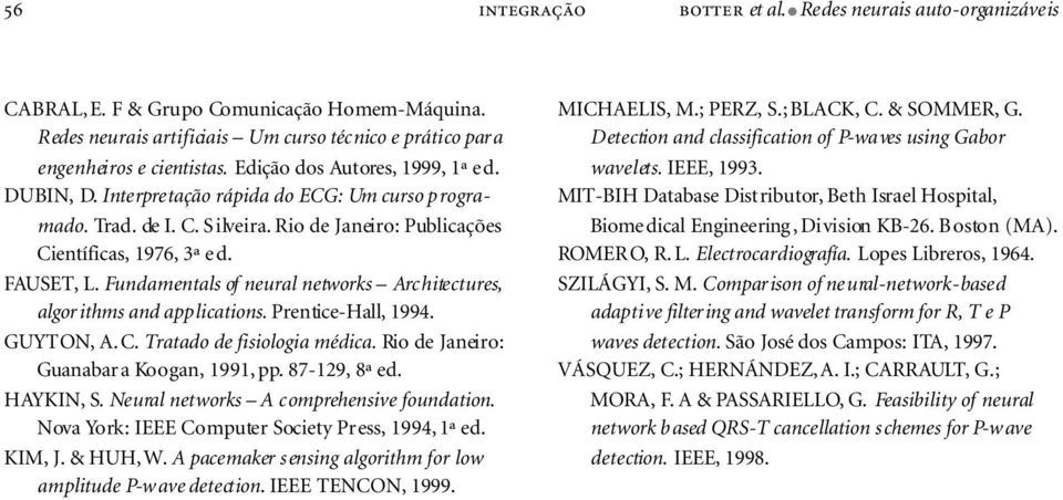 Fundamentals of neural networks Architectures, algorithms and applications. Prentice-Hall, 1994. GUYTON, A. C. Tratado de fisiologia médica. Rio de Janeiro: Guanabar a Koogan, 1991, pp. 87-129, 8ª ed.