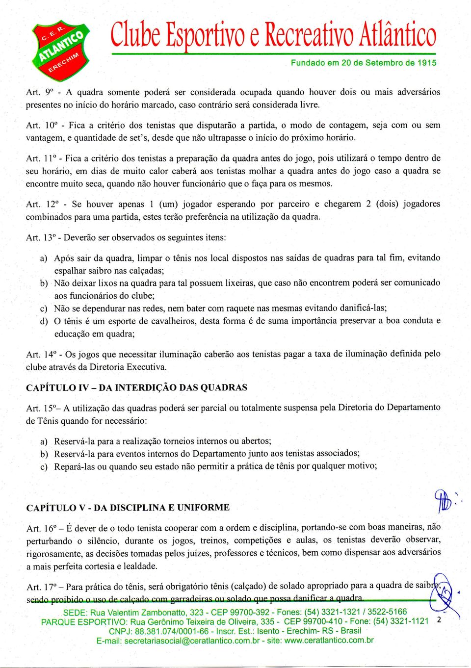 1 r - Fica a critério dos tenistas a preparação da quadra antes do jogo, pois utilizará o tempo dentro de seu horário, em dias de muito calor caberá aos tenistas molhar a quadra antes do jogo caso a