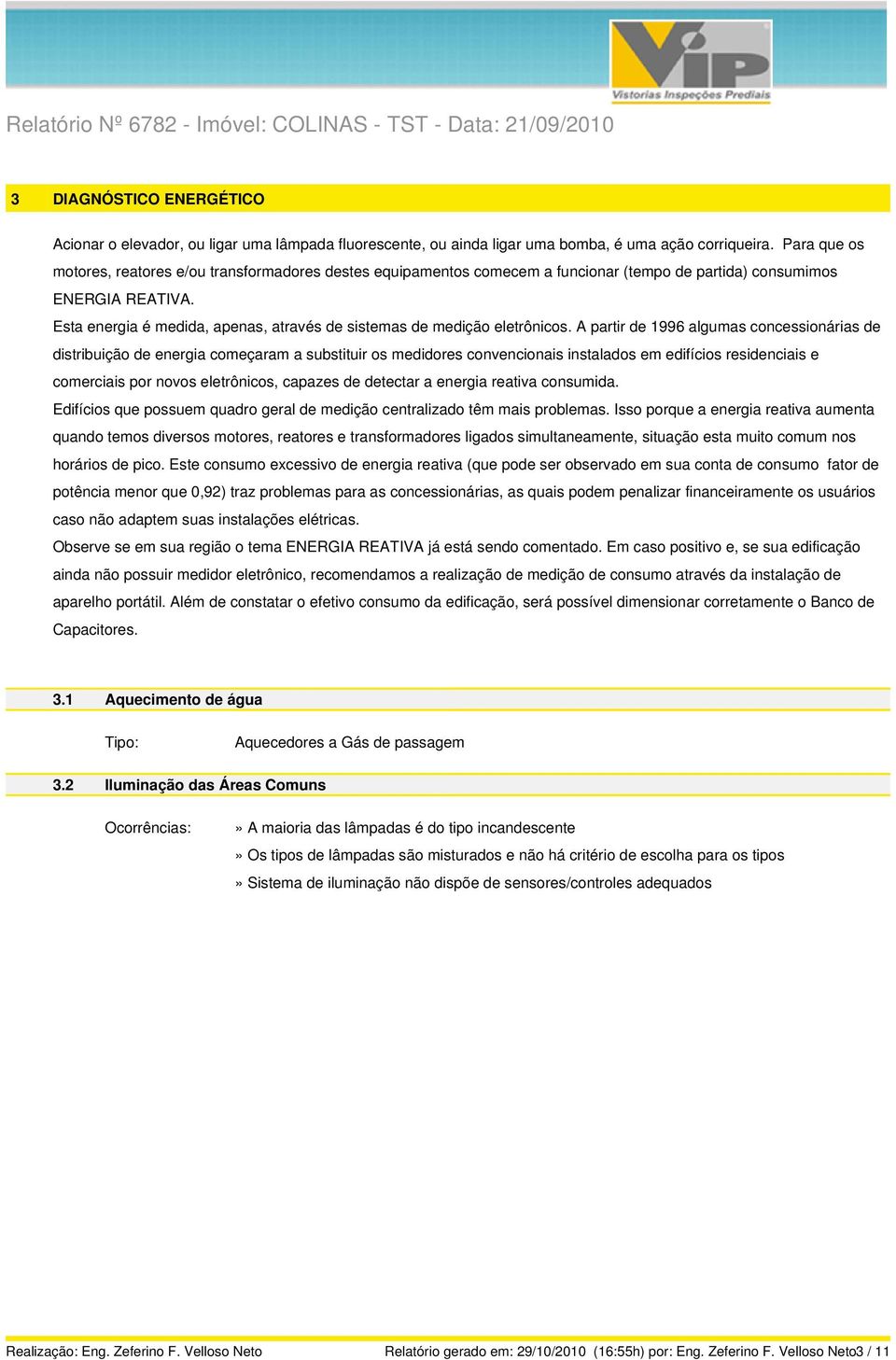 Esta energia é medida, apenas, através de sistemas de medição eletrônicos.