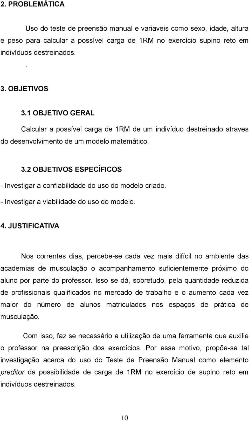 2 OBJETIVOS ESPECÍFICOS - Investigar a confiabilidade do uso do modelo criado. - Investigar a viabilidade do uso do modelo. 4.