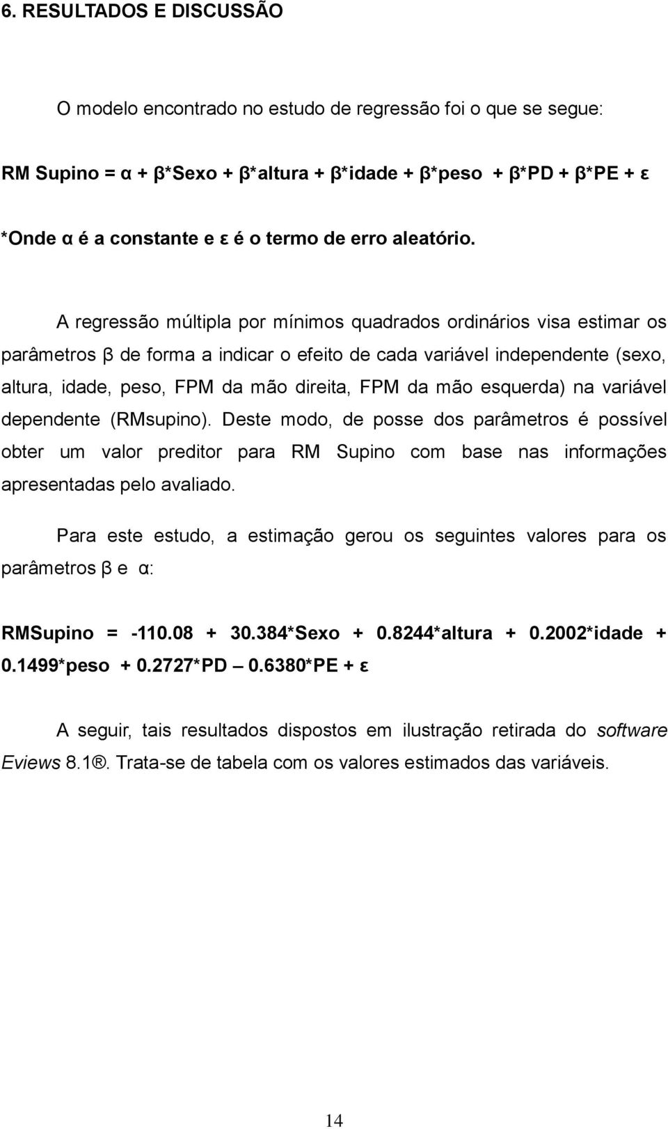 A regressão múltipla por mínimos quadrados ordinários visa estimar os parâmetros β de forma a indicar o efeito de cada variável independente (sexo, altura, idade, peso, FPM da mão direita, FPM da mão