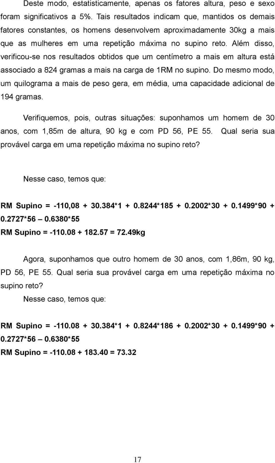 Além disso, verificou-se nos resultados obtidos que um centímetro a mais em altura está associado a 824 gramas a mais na carga de 1RM no supino.