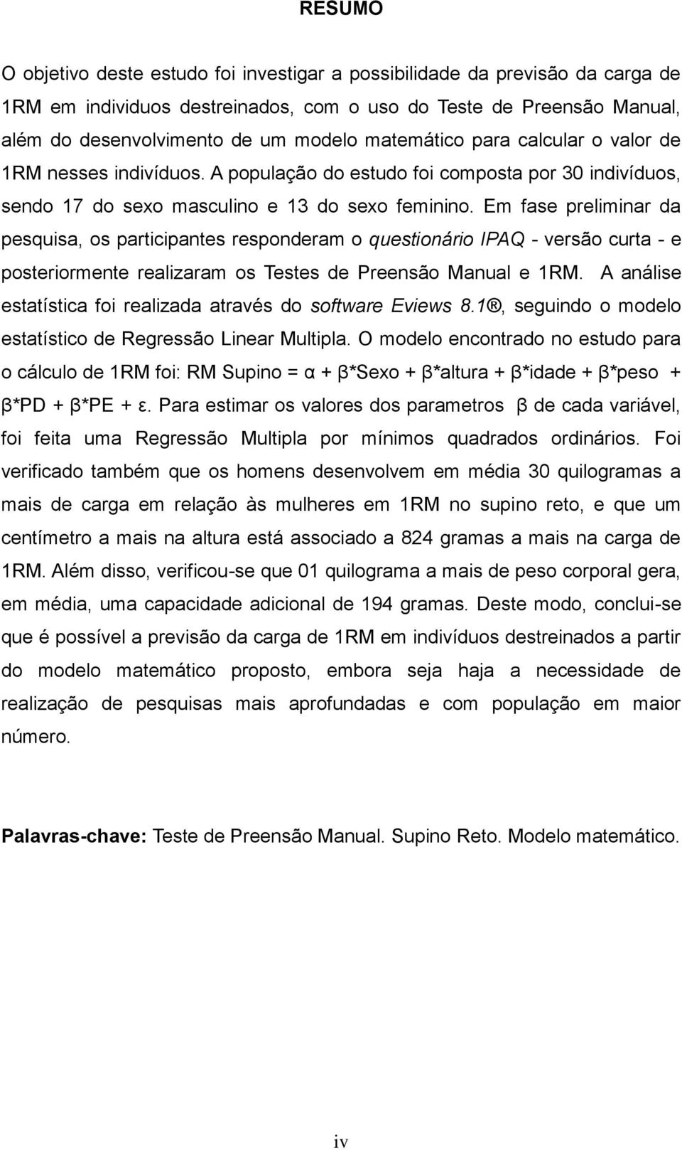 Em fase preliminar da pesquisa, os participantes responderam o questionário IPAQ - versão curta - e posteriormente realizaram os Testes de Preensão Manual e 1RM.