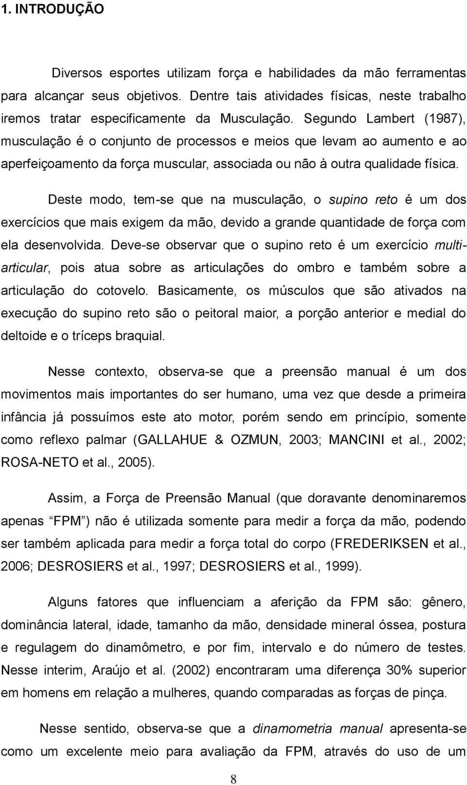 Segundo Lambert (1987), musculação é o conjunto de processos e meios que levam ao aumento e ao aperfeiçoamento da força muscular, associada ou não à outra qualidade física.