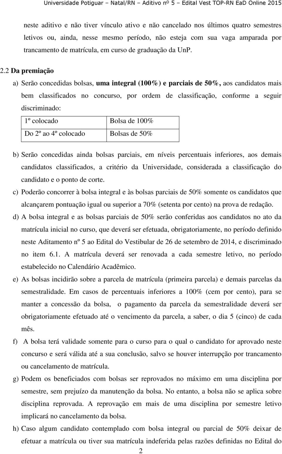 2 Da premiação a) Serão concedidas bolsas, uma integral (100%) e parciais de 50%, aos candidatos mais bem classificados no concurso, por ordem de classificação, conforme a seguir discriminado: 1º