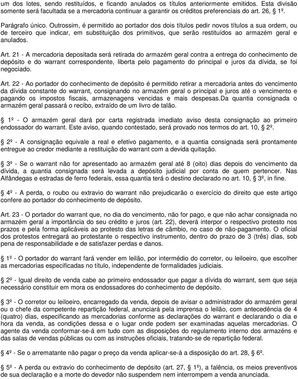 Outrossim, é permitido ao portador dos dois títulos pedir novos títulos a sua ordem, ou de terceiro que indicar, em substituição dos primitivos, que serão restituídos ao armazém geral e anulados. Art.