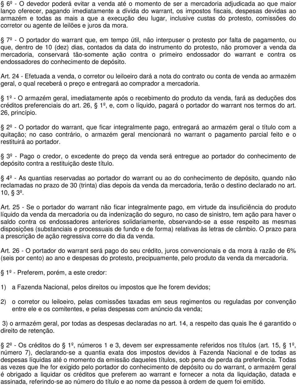 7º - O portador do warrant que, em tempo útil, não interpuser o protesto por falta de pagamento, ou que, dentro de 10 (dez) dias, contados da data do instrumento do protesto, não promover a venda da