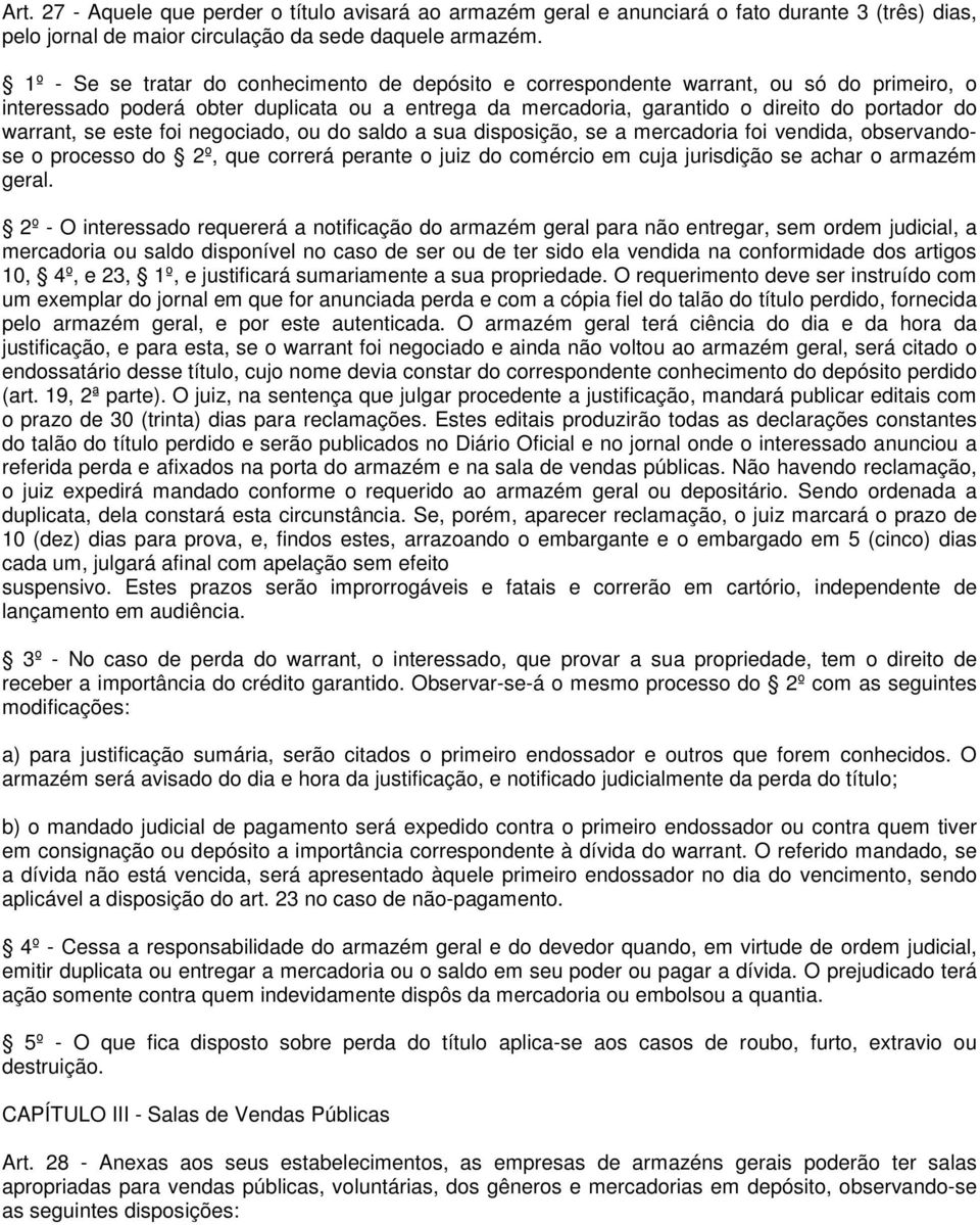 se este foi negociado, ou do saldo a sua disposição, se a mercadoria foi vendida, observandose o processo do 2º, que correrá perante o juiz do comércio em cuja jurisdição se achar o armazém geral.