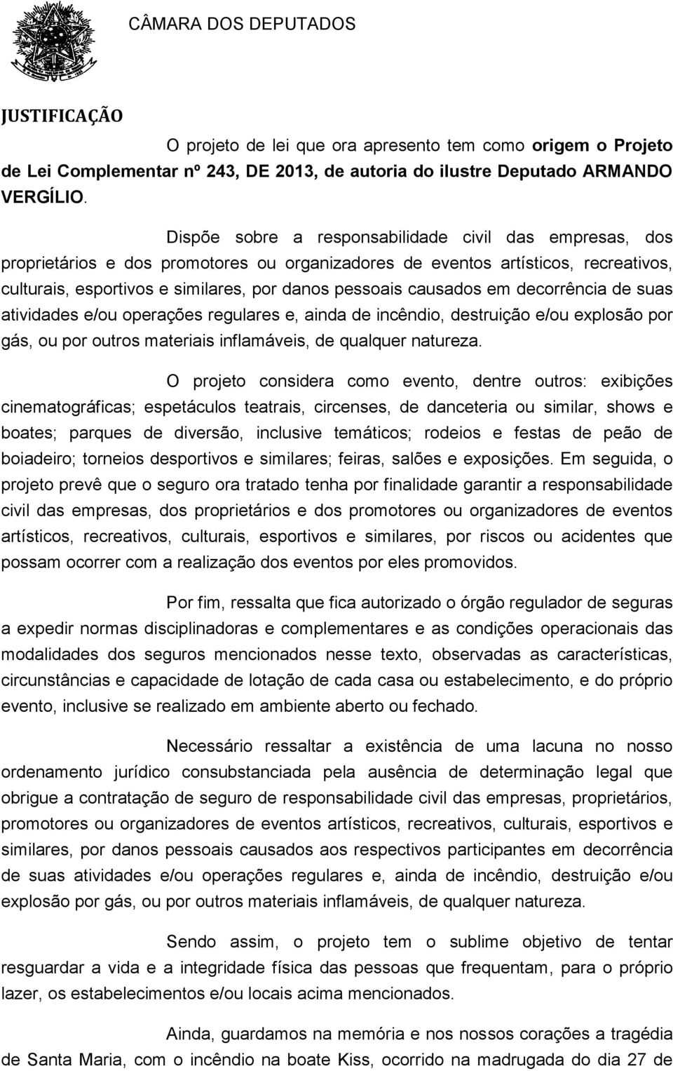 causados em decorrência de suas atividades e/ou operações regulares e, ainda de incêndio, destruição e/ou explosão por gás, ou por outros materiais inflamáveis, de qualquer natureza.