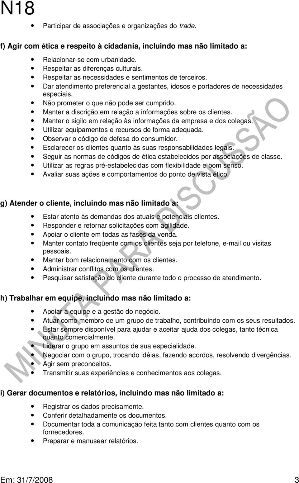 Manter a discrição em relação a informações sobre os clientes. Manter o sigilo em relação às informações da empresa e dos colegas. Utilizar equipamentos e recursos de forma adequada.