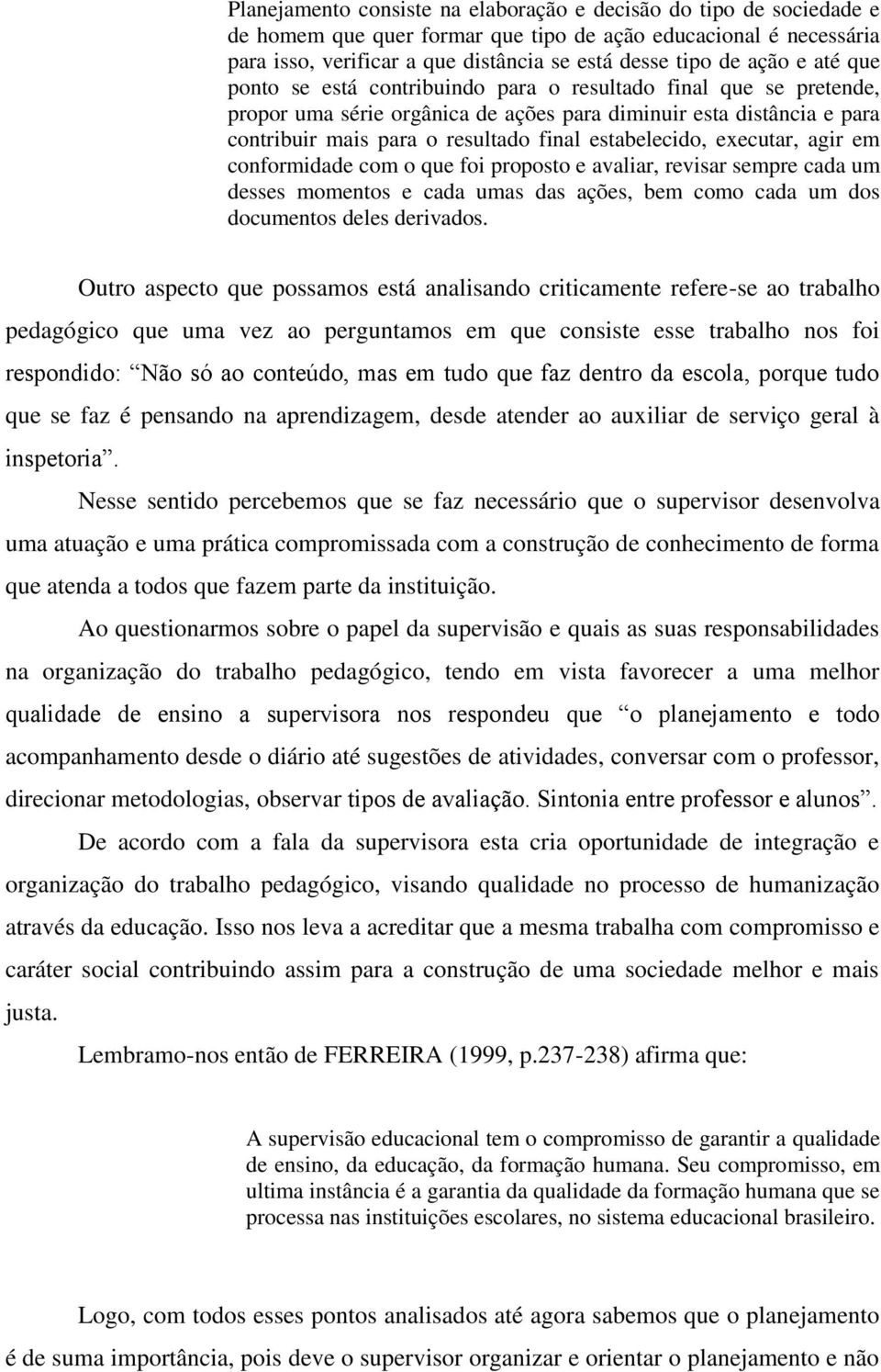 estabelecido, executar, agir em conformidade com o que foi proposto e avaliar, revisar sempre cada um desses momentos e cada umas das ações, bem como cada um dos documentos deles derivados.