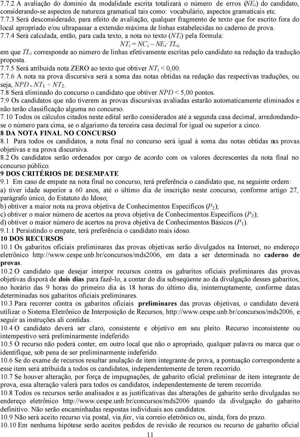 7.7.4 Será calculada, então, para cada texto, a nota no texto (NT i ) pela fórmula: NT i = NC i NE i / TL i, em que TL i corresponde ao número de linhas efetivamente escritas pelo candidato na