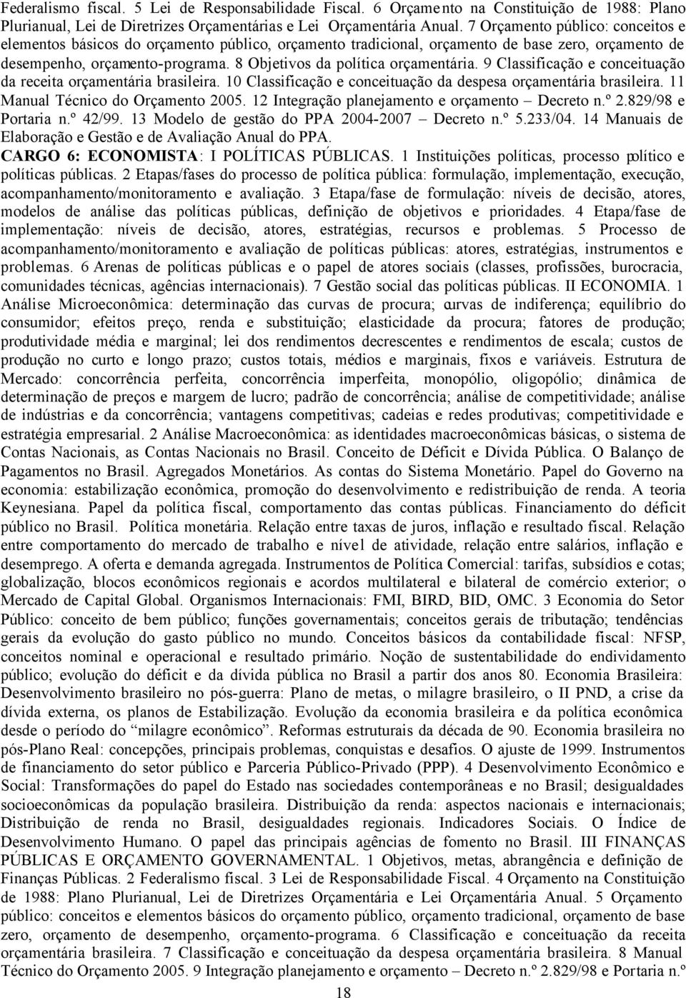 8 Objetivos da política orçamentária. 9 Classificação e conceituação da receita orçamentária brasileira. 10 Classificação e conceituação da despesa orçamentária brasileira.