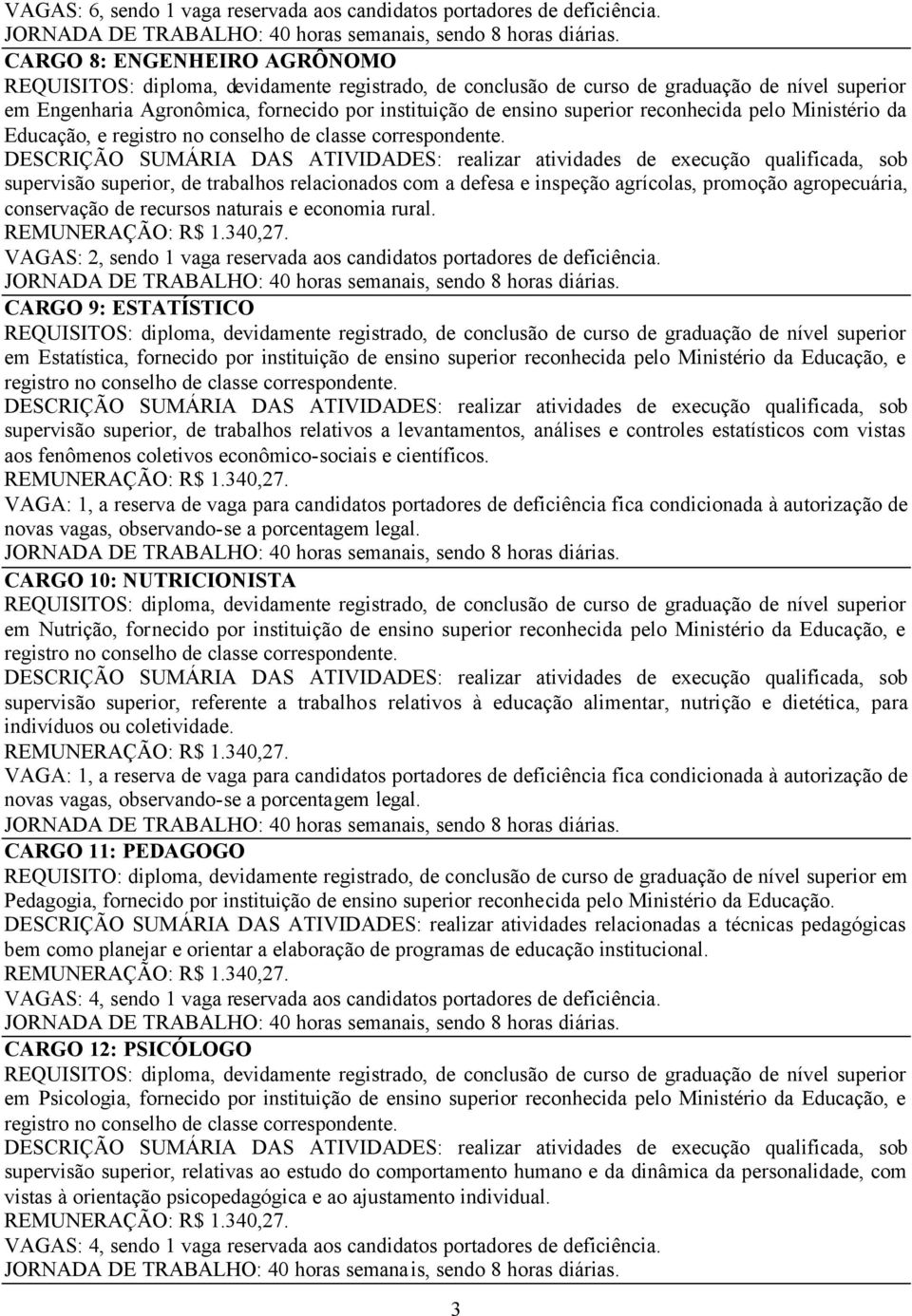 DESCRIÇÃO SUMÁRIA DAS ATIVIDADES: realizar atividades de execução qualificada, sob supervisão superior, de trabalhos relacionados com a defesa e inspeção agrícolas, promoção agropecuária, conservação