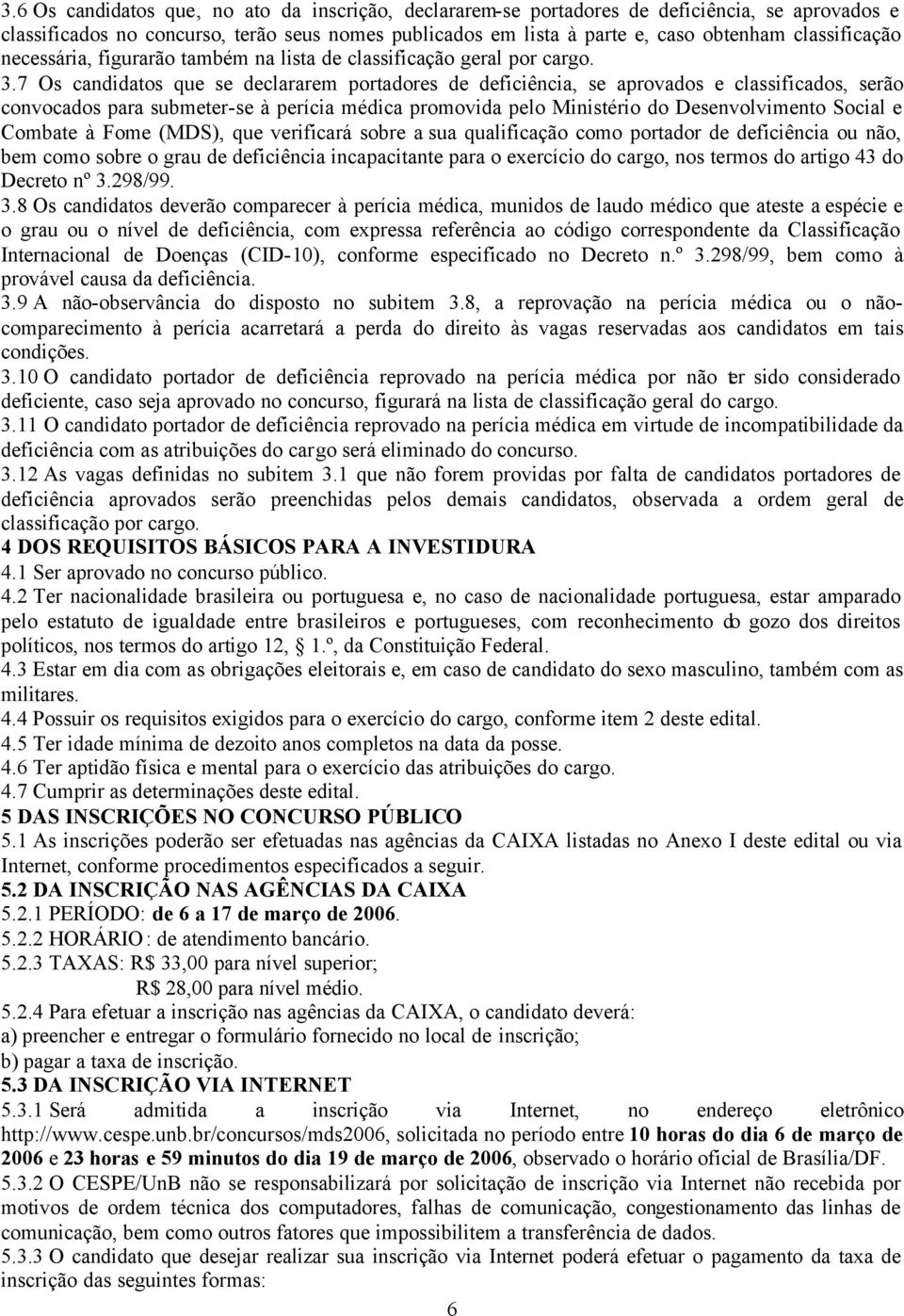 7 Os candidatos que se declararem portadores de deficiência, se aprovados e classificados, serão convocados para submeter-se à perícia médica promovida pelo Ministério do Desenvolvimento Social e