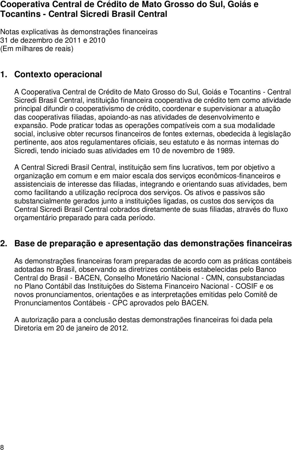 principal difundir o cooperativismo de crédito, coordenar e supervisionar a atuação das cooperativas filiadas, apoiando-as nas atividades de desenvolvimento e expansão.