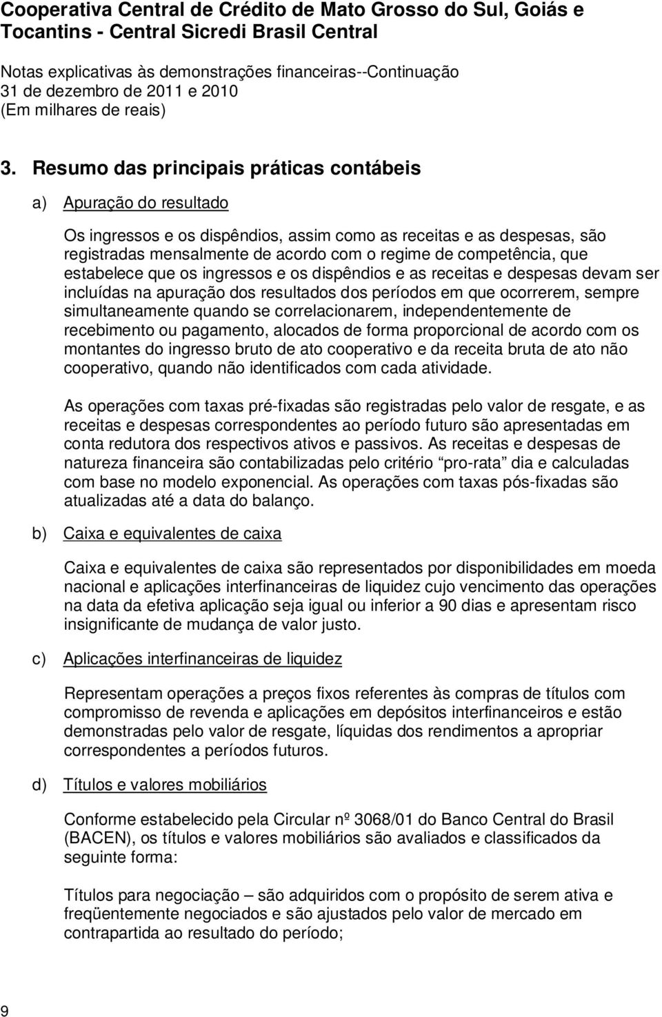 correlacionarem, independentemente de recebimento ou pagamento, alocados de forma proporcional de acordo com os montantes do ingresso bruto de ato cooperativo e da receita bruta de ato não