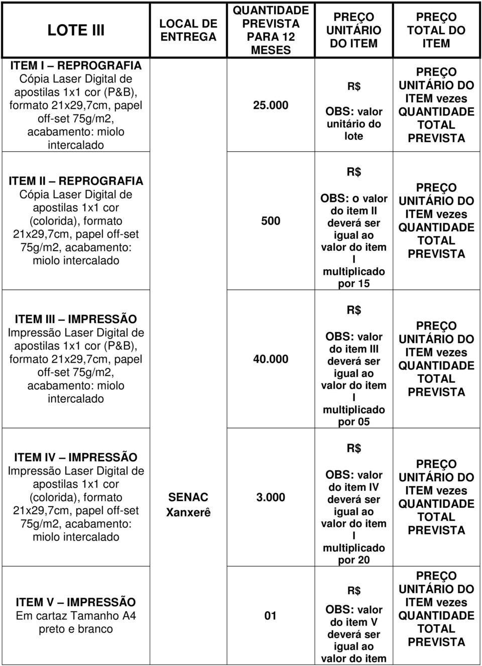 miolo OBS: o valor do item por 15 TEM MPRESSÃO mpressão Laser Digital de apostilas 1x1 cor (P&B), formato 21x29,7cm, papel 40.