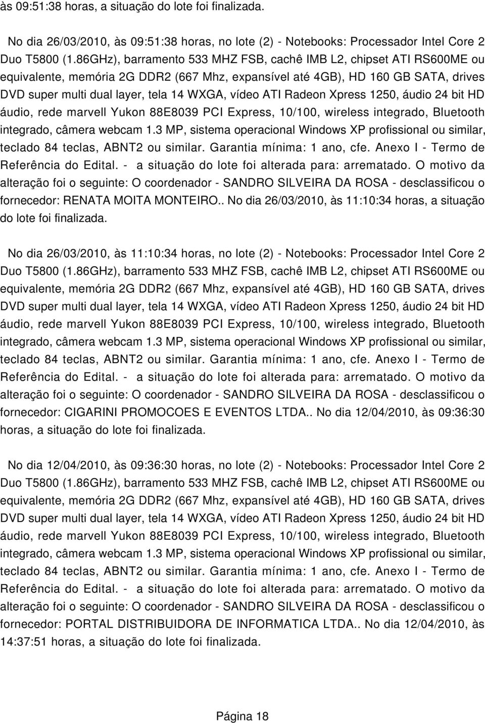 ATI Radeon Xpress 1250, áudio 24 bit HD áudio, rede marvell Yukon 88E8039 PCI Express, 10/100, wireless integrado, Bluetooth integrado, câmera webcam 1.