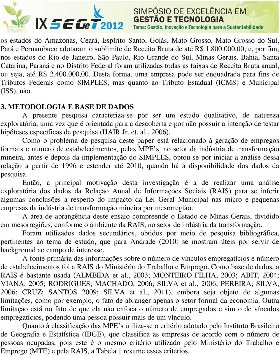 ou seja, até R$ 2.400.000,00. Desta forma, uma empresa pode ser enquadrada para fins de Tributos Federais como SIMPLES, mas quanto ao Tributo Estadual (ICMS) e Municipal (ISS), não. 3.