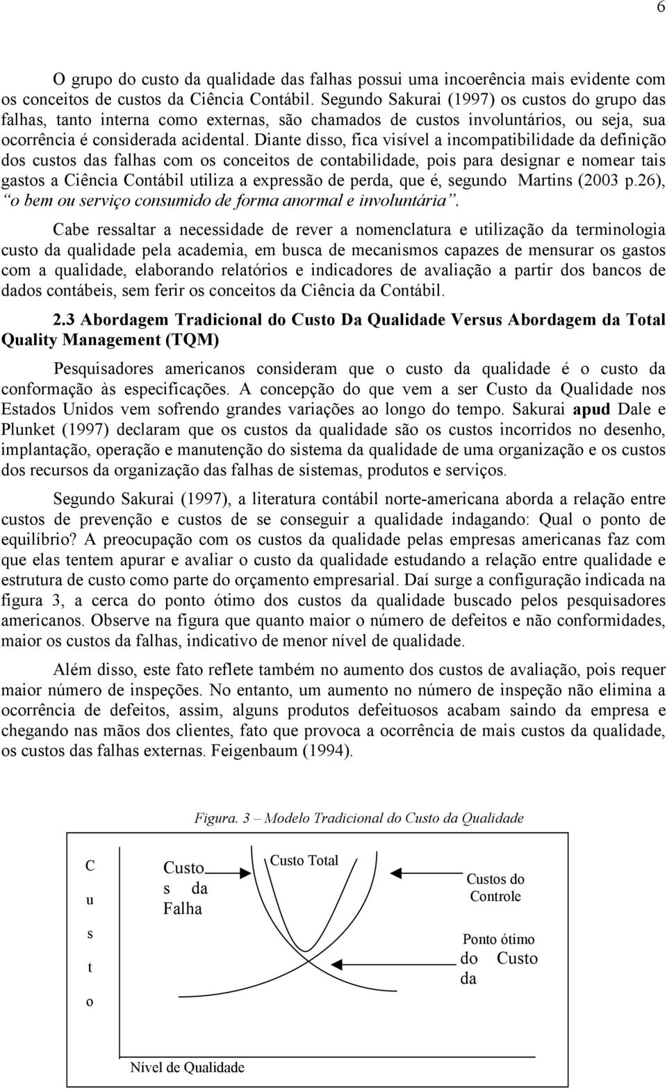 Diante disso, fica visível a incompatibilidade da definição dos custos das falhas com os conceitos de contabilidade, pois para designar e nomear tais gastos a Ciência Contábil utiliza a expressão de