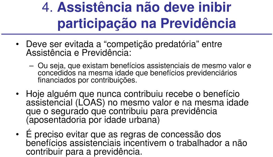 Hoje alguém que nunca contribuiu recebe o benefício assistencial (LOAS) no mesmo valor e na mesma idade que o segurado que contribuiu para previdência