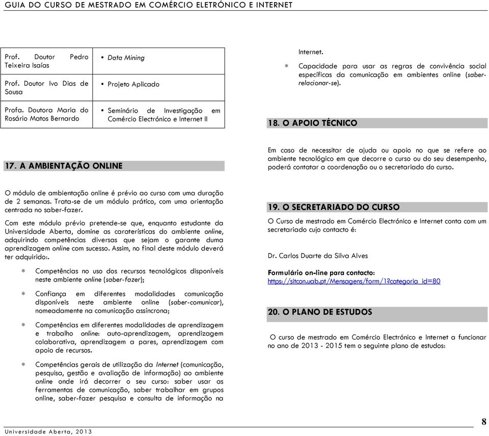 Doutora Maria do Rosário Matos Bernardo Seminário de Investigação em Comércio Electrónico e Internet II 18. O APOIO TÉCNICO 17.