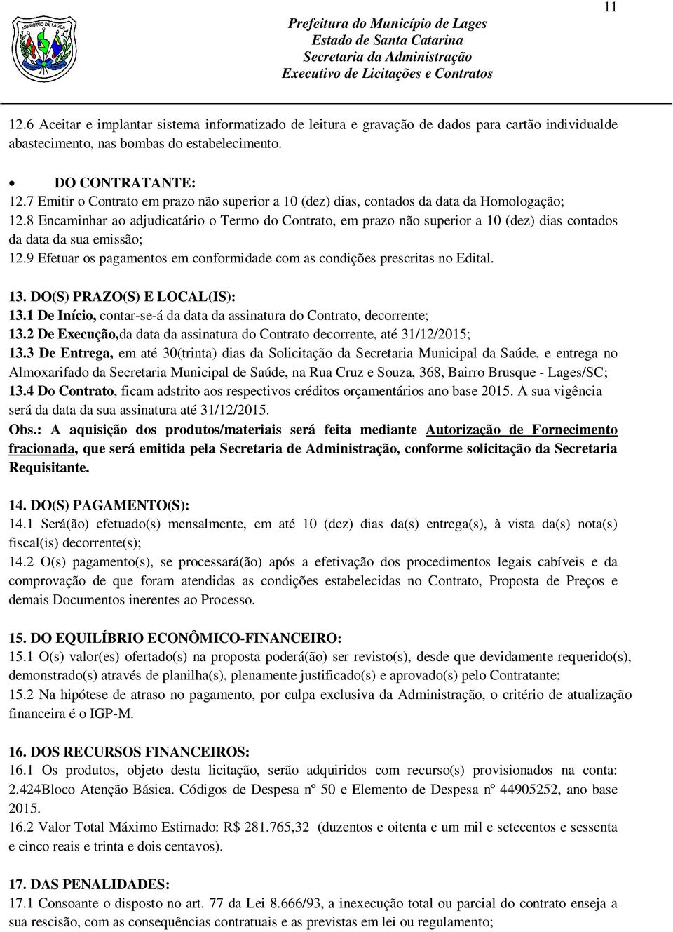 8 Encaminhar ao adjudicatário o Termo do Contrato, em prazo não superior a 10 (dez) dias contados da data da sua emissão; 12.