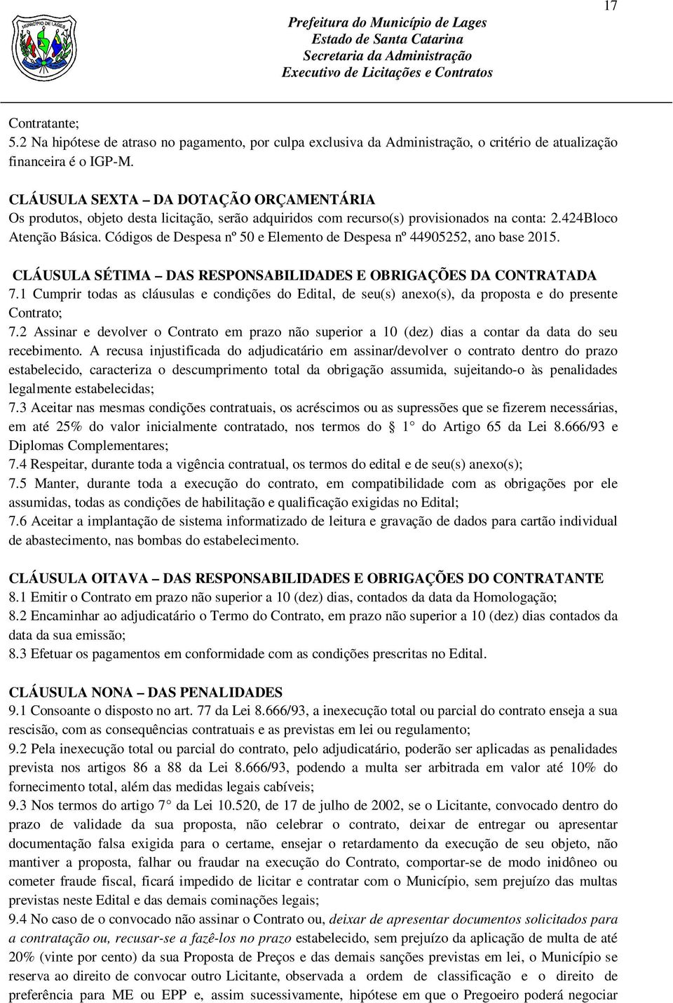 Códigos de Despesa nº 50 e Elemento de Despesa nº 44905252, ano base 2015. CLÁUSULA SÉTIMA DAS RESPONSABILIDADES E OBRIGAÇÕES DA CONTRATADA 7.