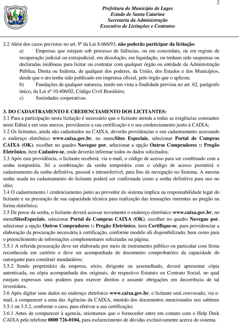 ou tenham sido suspensas ou declaradas inidôneas para licitar ou contratar com qualquer órgão ou entidade da Administração Pública, Direta ou Indireta, de qualquer dos poderes, da União, dos Estados