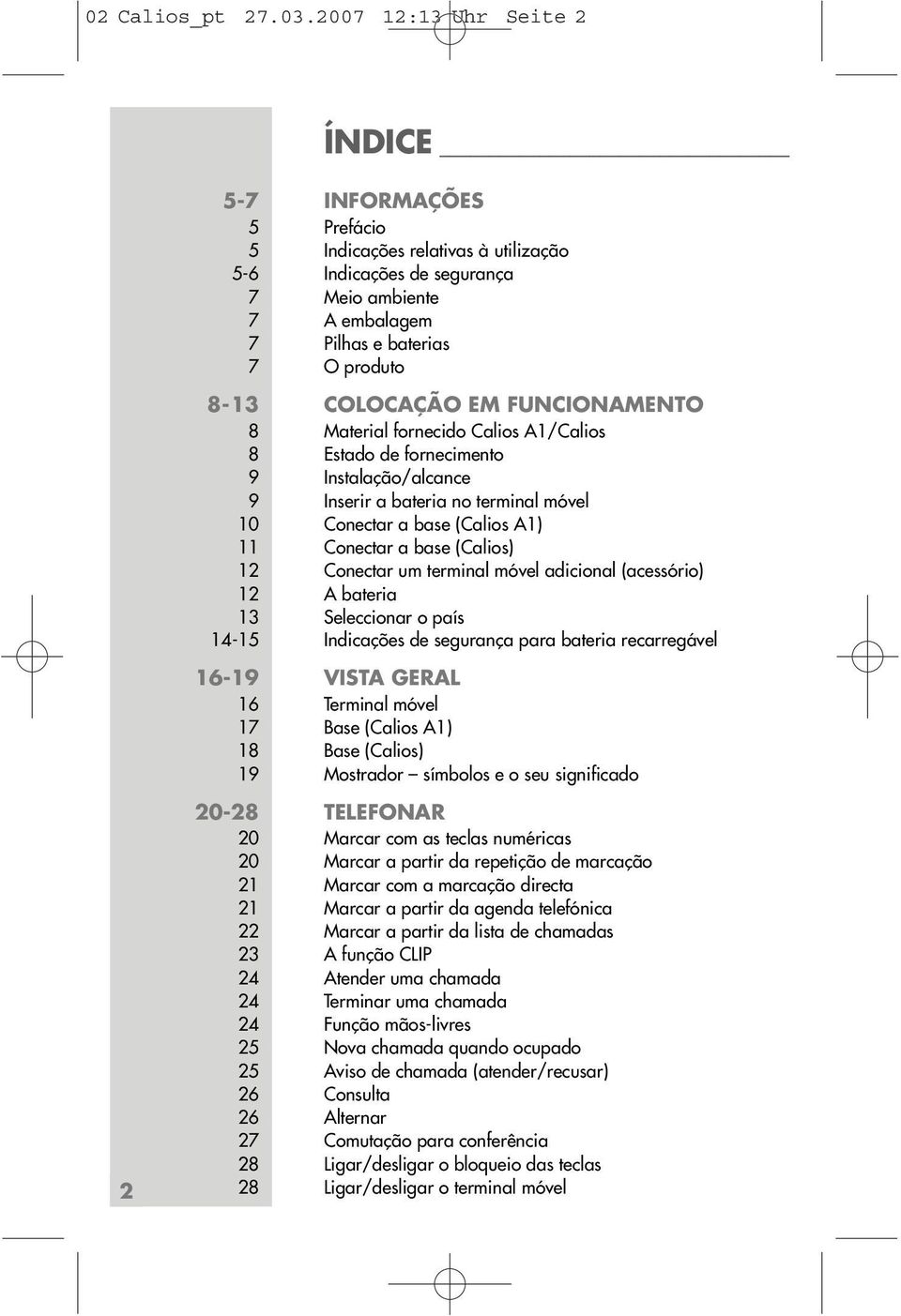 EM FUNCIONAMENTO 8 Material fornecido Calios A1/Calios 8 Estado de fornecimento 9 Instalação/alcance 9 Inserir a bateria no terminal móvel 10 Conectar a base (Calios A1) 11 Conectar a base (Calios)