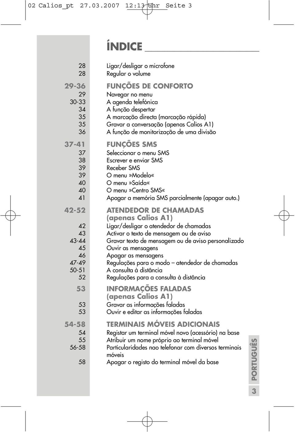 (marcação rápida) 35 Gravar a conversação (apenas Calios A1) 36 A função de monitorização de uma divisão 37-41 FUNÇÕES SMS 37 Seleccionar o menu SMS 38 Escrever e enviar SMS 39 Receber SMS 39 O