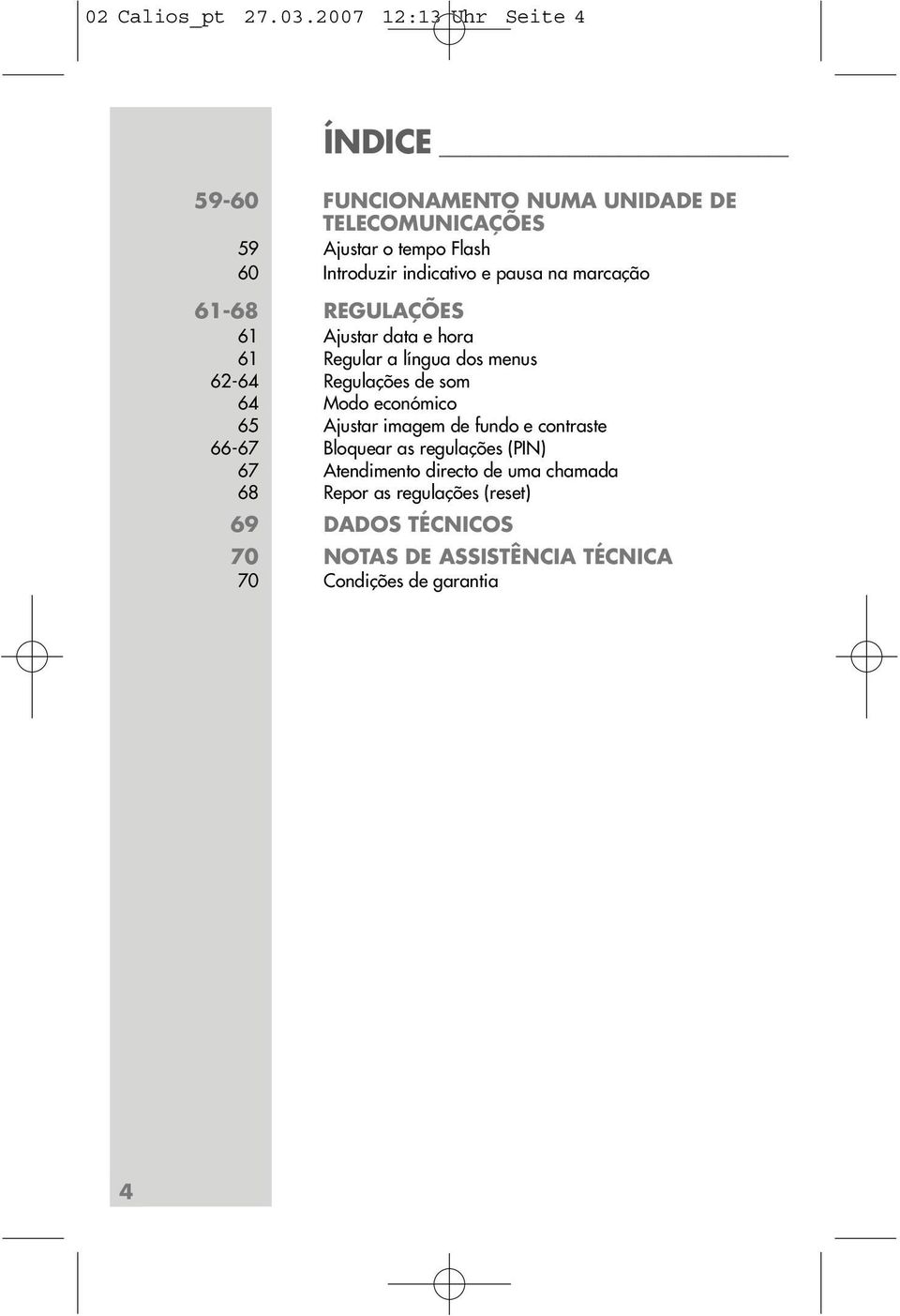 indicativo e pausa na marcação 61-68 REGULAÇÕES 61 Ajustar data e hora 61 Regular a língua dos menus 62-64 Regulações de som