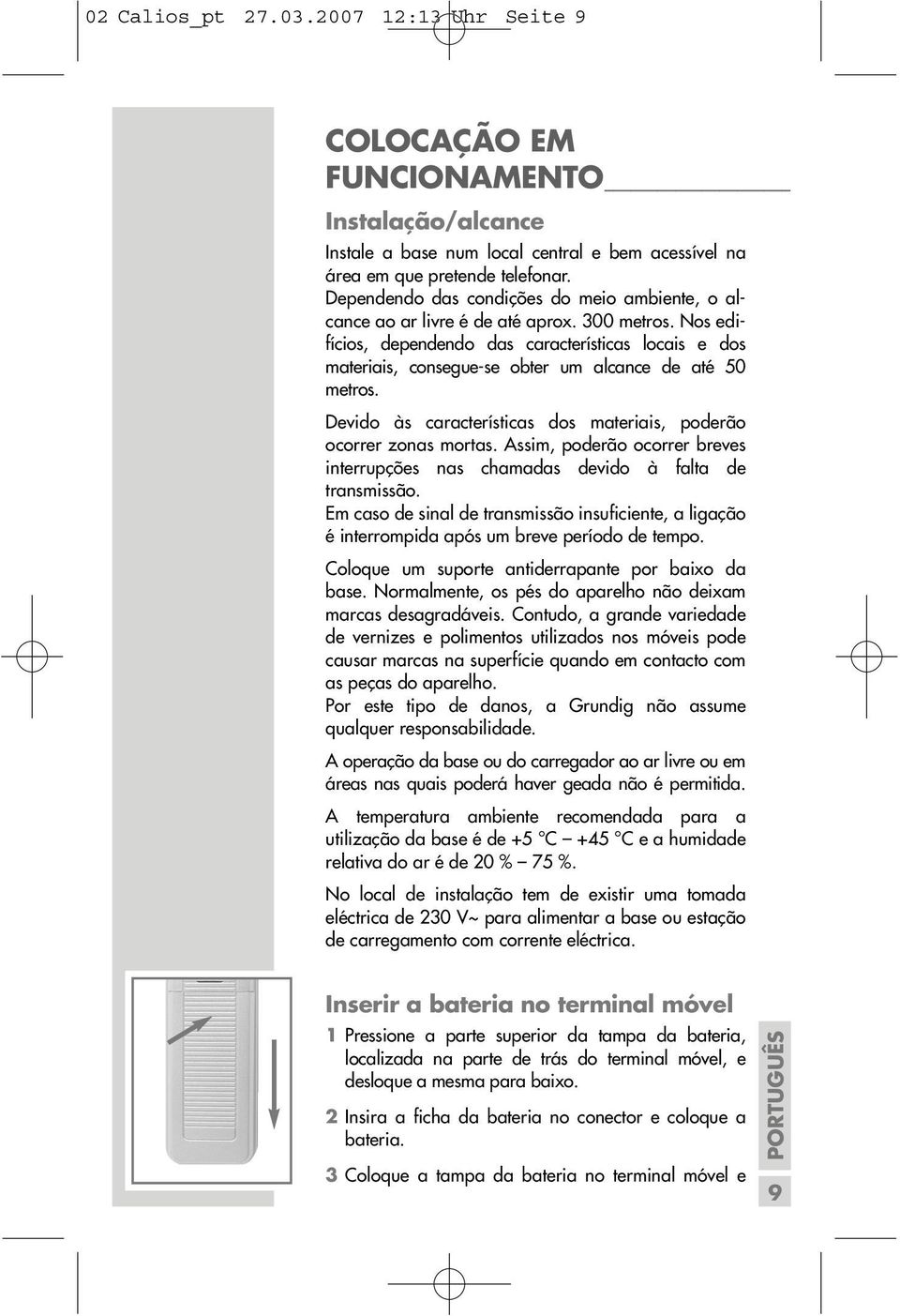 Nos edifícios, dependendo das características locais e dos materiais, consegue-se obter um alcance de até 50 metros. Devido às características dos materiais, poderão ocorrer zonas mortas.