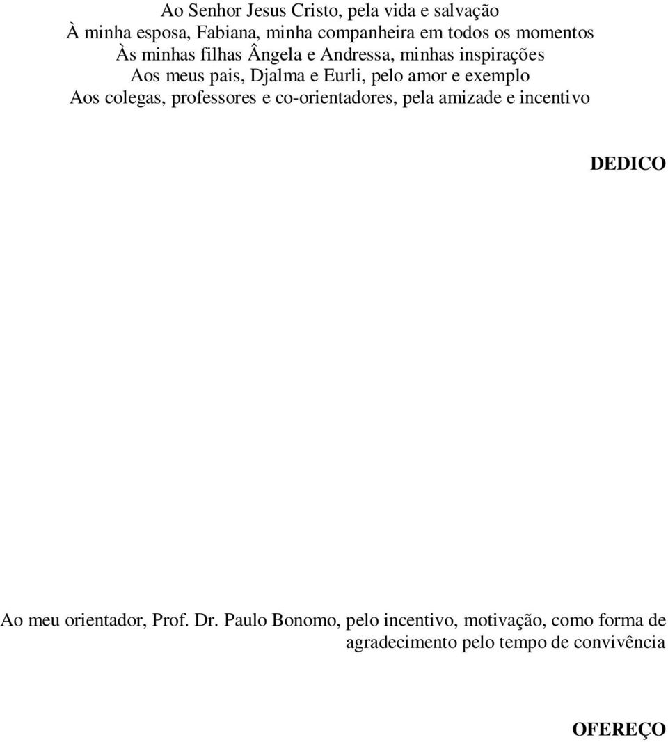 e exemplo Aos colegas, professores e co-orientadores, pela amizade e incentivo DEDICO Ao meu orientador,