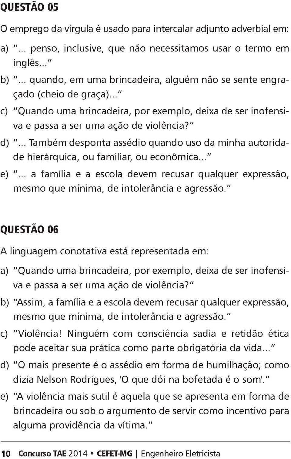 .. Também desponta assédio quando uso da minha autoridade hierárquica, ou familiar, ou econômica... e).