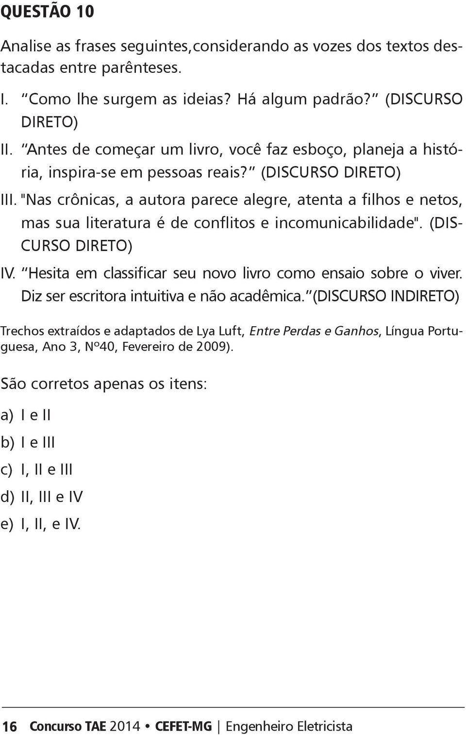 "Nas crônicas, a autora parece alegre, atenta a filhos e netos, mas sua literatura é de conflitos e incomunicabilidade". (iscurso direto) IV.